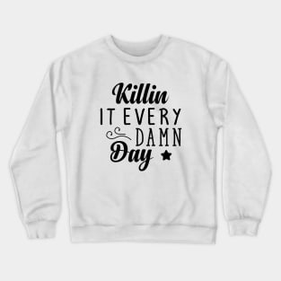 killin it everyday damn day Crewneck Sweatshirt